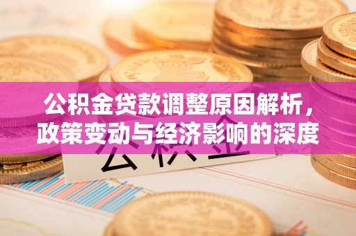 和田县公积金贷款调整原因解析，政策变动与经济影响的深度探讨