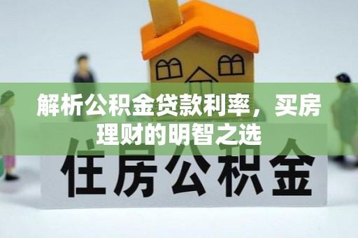 和田县解析公积金贷款利率，买房理财的明智之选