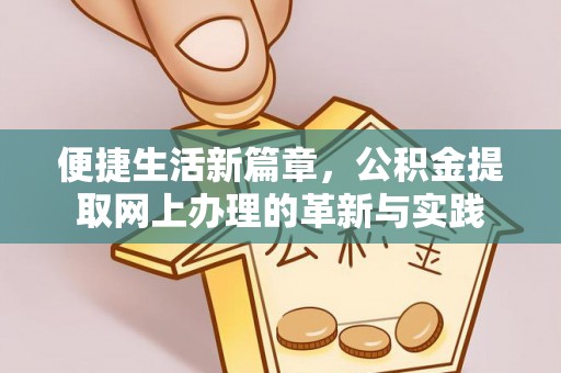 和田县便捷生活新篇章，公积金提取网上办理的革新与实践