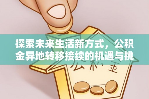 和田县探索未来生活新方式，公积金异地转移接续的机遇与挑战