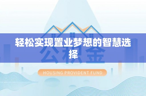 和田县轻松实现置业梦想的智慧选择