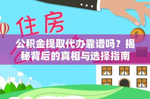 和田县公积金提取代办靠谱吗？揭秘背后的真相与选择指南
