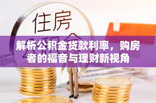 和田县解析公积金贷款利率，购房者的福音与理财新视角