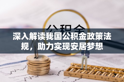 和田县深入解读我国公积金政策法规，助力实现安居梦想