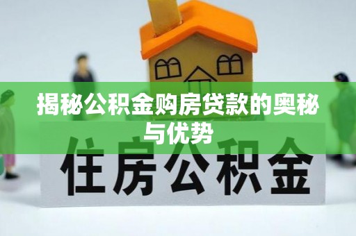 和田县揭秘公积金购房贷款的奥秘与优势