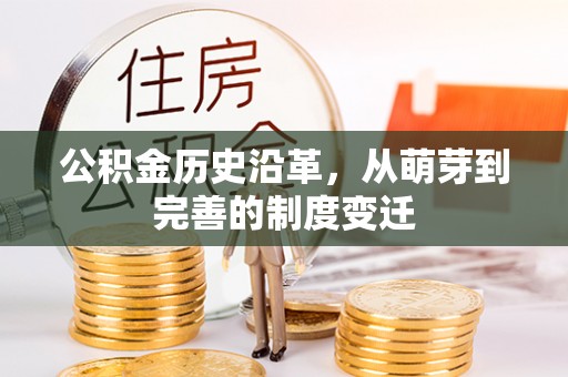 和田县公积金历史沿革，从萌芽到完善的制度变迁