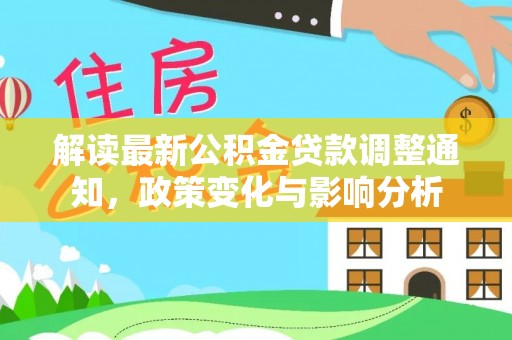 和田县解读最新公积金贷款调整通知，政策变化与影响分析