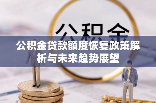 和田县公积金贷款额度恢复政策解析与未来趋势展望