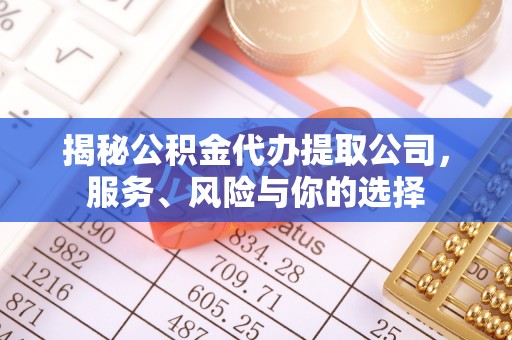 和田县揭秘公积金代办提取公司，服务、风险与你的选择