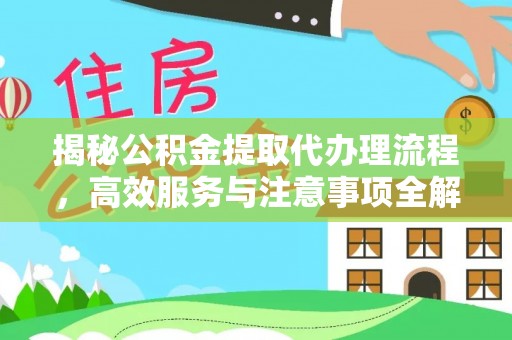 和田县揭秘公积金提取代办理流程，高效服务与注意事项全解析
