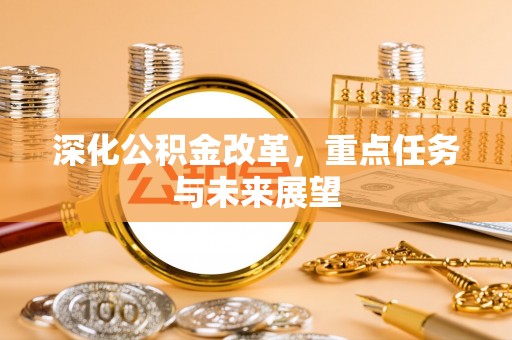 和田县深化公积金改革，重点任务与未来展望