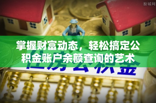 和田县掌握财富动态，轻松搞定公积金账户余额查询的艺术