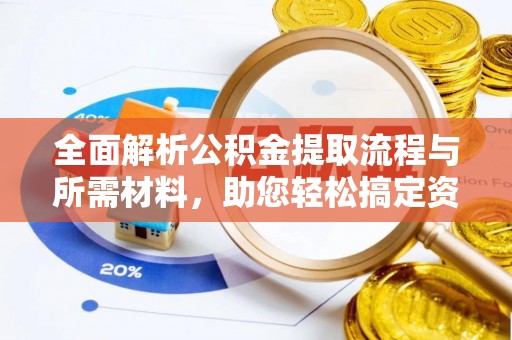 和田县全面解析公积金提取流程与所需材料，助您轻松搞定资金提取