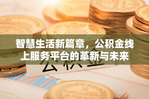 和田县智慧生活新篇章，公积金线上服务平台的革新与未来