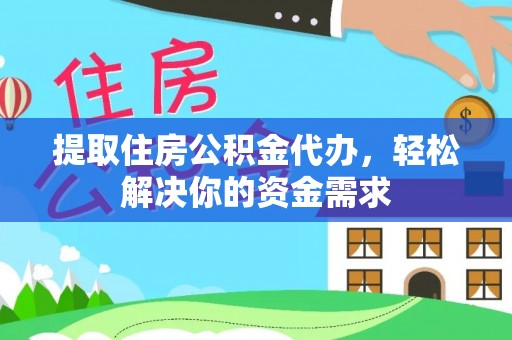 和田县提取住房公积金代办，轻松解决你的资金需求