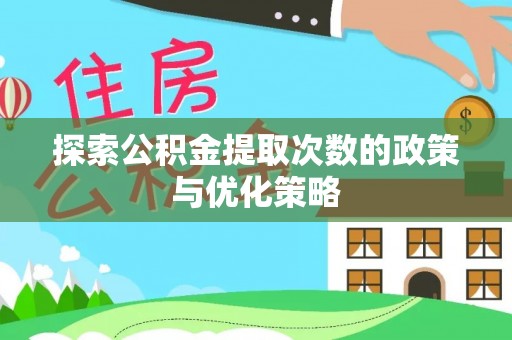 和田县探索公积金提取次数的政策与优化策略