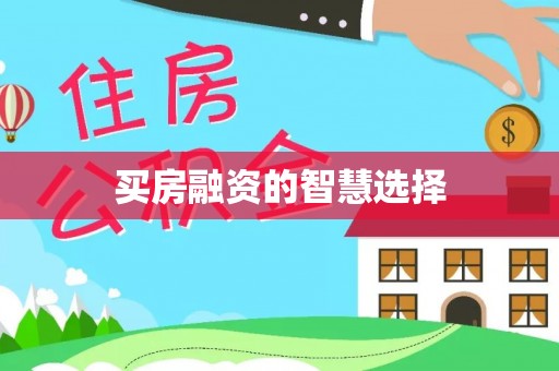 和田县买房融资的智慧选择