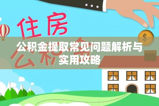 和田县公积金提取常见问题解析与实用攻略