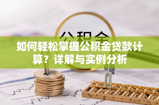 和田县如何轻松掌握公积金贷款计算？详解与实例分析