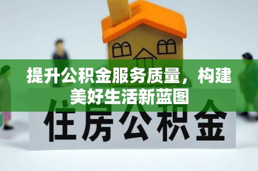 和田县提升公积金服务质量，构建美好生活新蓝图