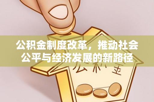 和田县公积金制度改革，推动社会公平与经济发展的新路径
