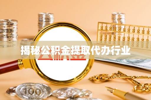 和田县揭秘公积金提取代办行业