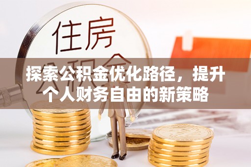和田县探索公积金优化路径，提升个人财务自由的新策略
