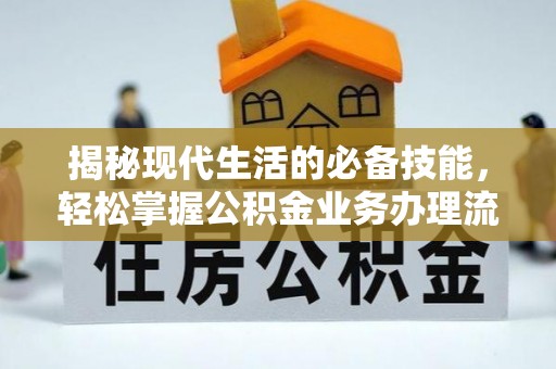 和田县揭秘现代生活的必备技能，轻松掌握公积金业务办理流程