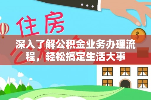 和田县深入了解公积金业务办理流程，轻松搞定生活大事