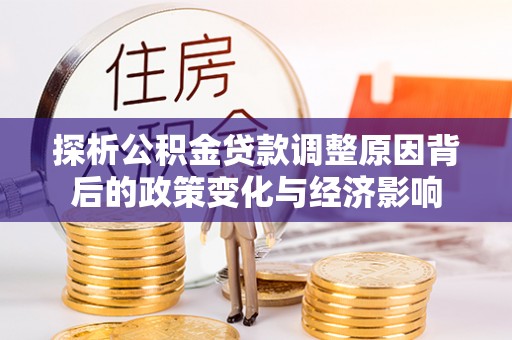 和田县探析公积金贷款调整原因背后的政策变化与经济影响