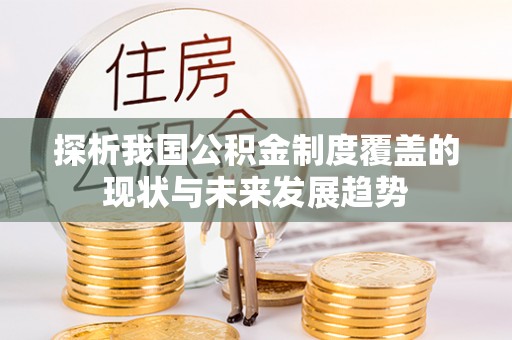 和田县探析我国公积金制度覆盖的现状与未来发展趋势