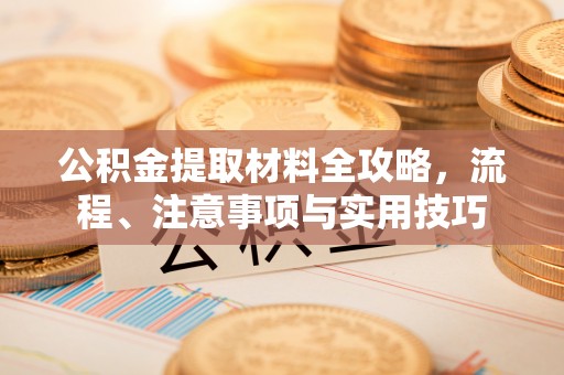 和田县公积金提取材料全攻略，流程、注意事项与实用技巧