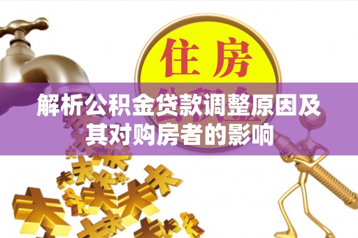 和田县解析公积金贷款调整原因及其对购房者的影响