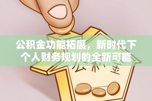和田县公积金功能拓展，新时代下个人财务规划的全新可能