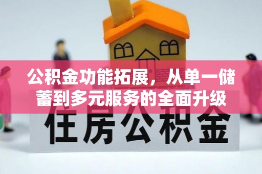 和田县公积金功能拓展，从单一储蓄到多元服务的全面升级