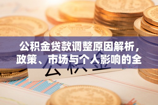 和田县公积金贷款调整原因解析，政策、市场与个人影响的全面解读