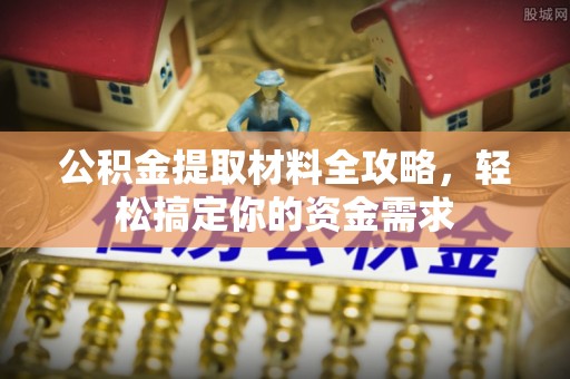 和田县公积金提取材料全攻略，轻松搞定你的资金需求