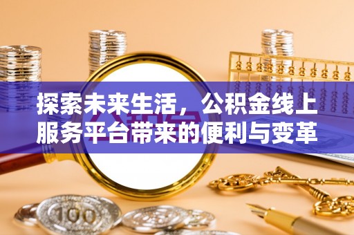 和田县探索未来生活，公积金线上服务平台带来的便利与变革