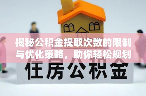 和田县揭秘公积金提取次数的限制与优化策略，助你轻松规划财务未来