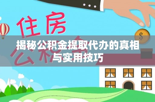 和田县揭秘公积金提取代办的真相与实用技巧