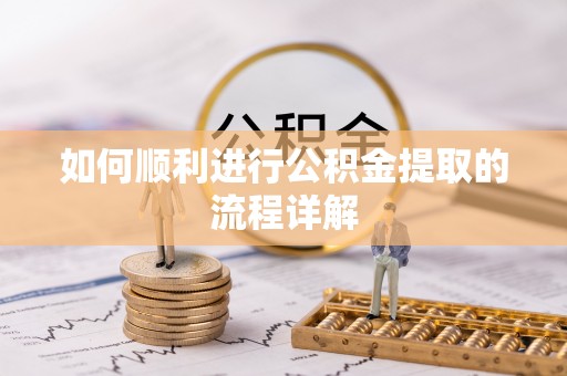 和田县如何顺利进行公积金提取的流程详解