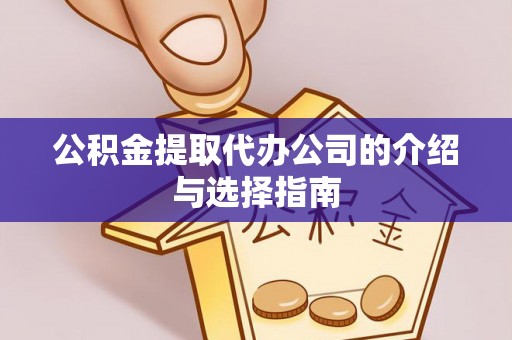 和田县公积金提取代办公司的介绍与选择指南
