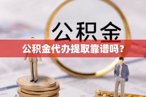 和田县公积金代办提取靠谱吗？