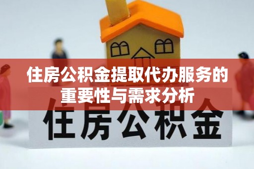 和田县住房公积金提取代办服务的重要性与需求分析