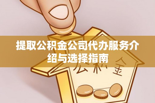 和田县提取公积金公司代办服务介绍与选择指南