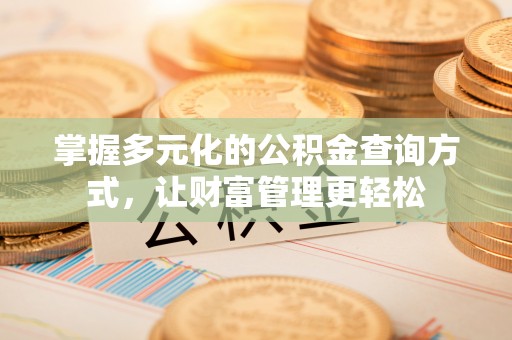 和田县掌握多元化的公积金查询方式，让财富管理更轻松