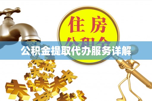和田县公积金提取代办服务详解