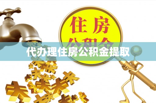 和田县代办理住房公积金提取