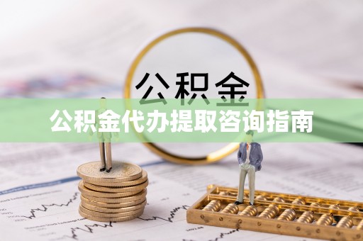 和田县公积金代办提取咨询指南